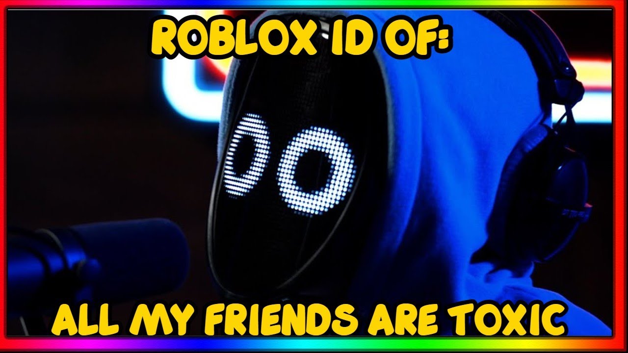  Όλοι οι φίλοι μου είναι τοξικοί Roblox Song Code